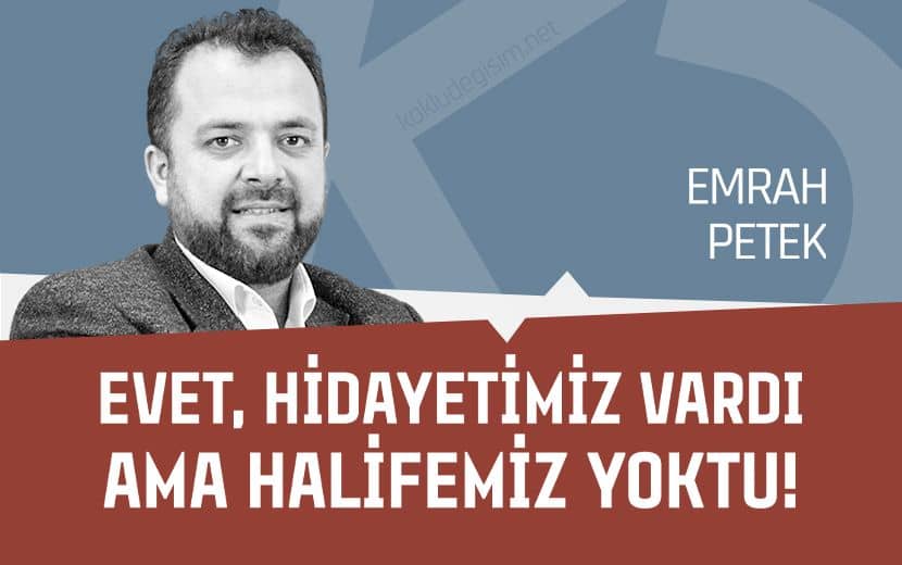 Evet, Hidayetimiz Vardı Ama Halifemiz Yoktu!