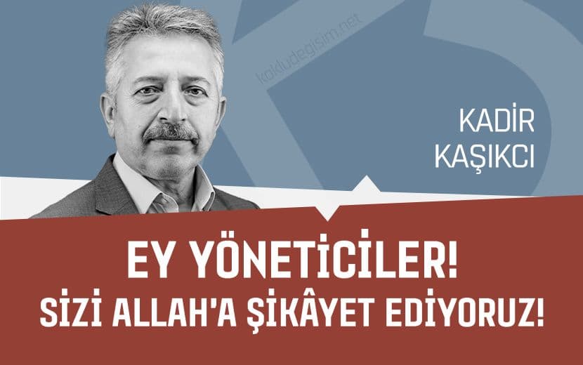 Ey Yöneticiler! Sizi Allah’a Şikâyet Ediyoruz!