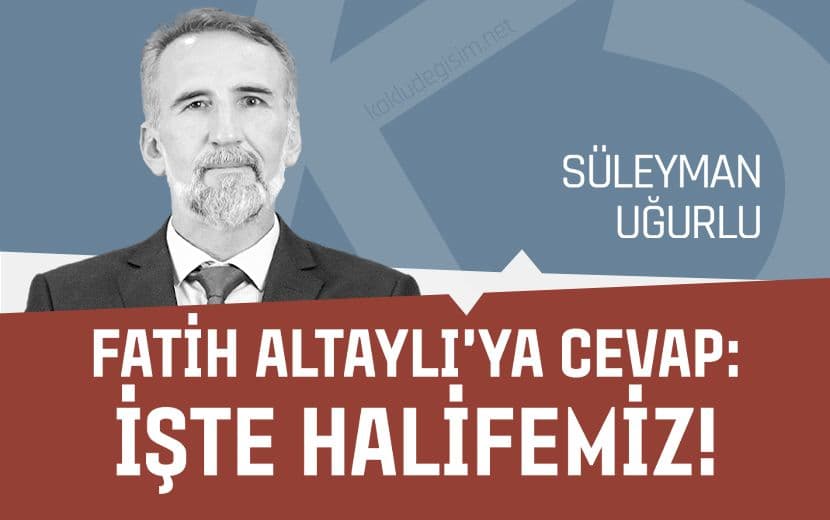 Fatih Altaylı’ya Cevap: İşte Halifemiz!
