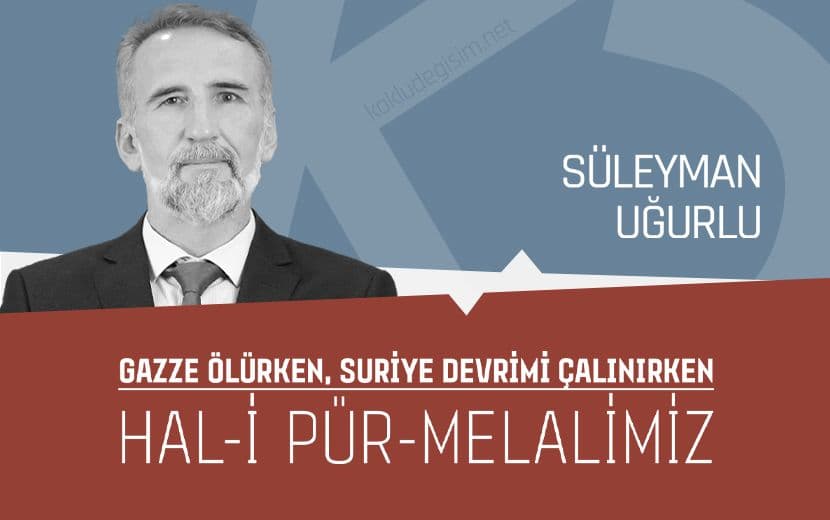 Gazze Ölürken, Suriye Devrimi Çalınırken Hal-i Pür-Melalimiz
