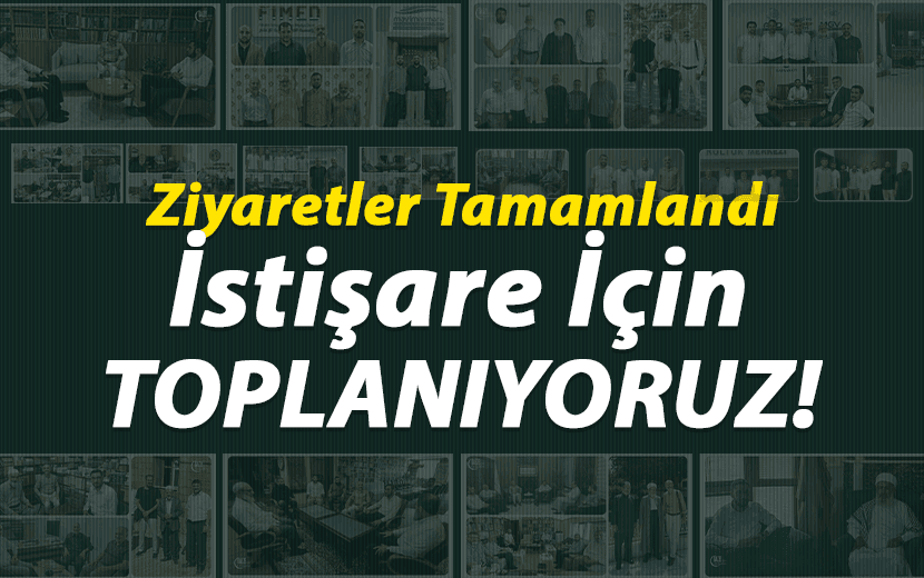 Ziyaretler Tamamlandı: İstişare İçin Toplanıyoruz!