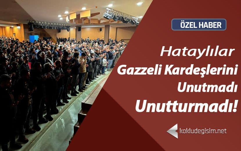 Köklü Değişim, “Gazze’yi Unutturmayacağız” Konferanslar Serisine Hatay’la Devam Etti