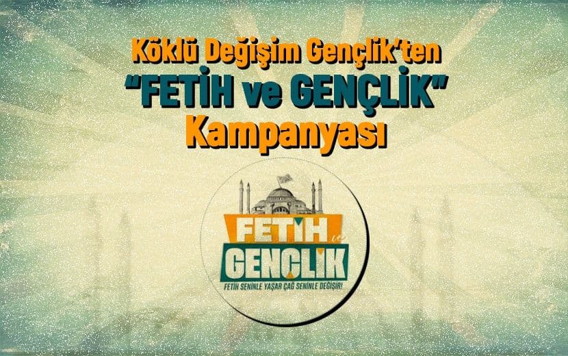 Köklü Değişim Gençlik Kolları, Fetih Kampanyasını Başlattı