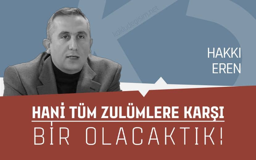 Hani Tüm Zulümlere Karşı Bir Olacaktık
