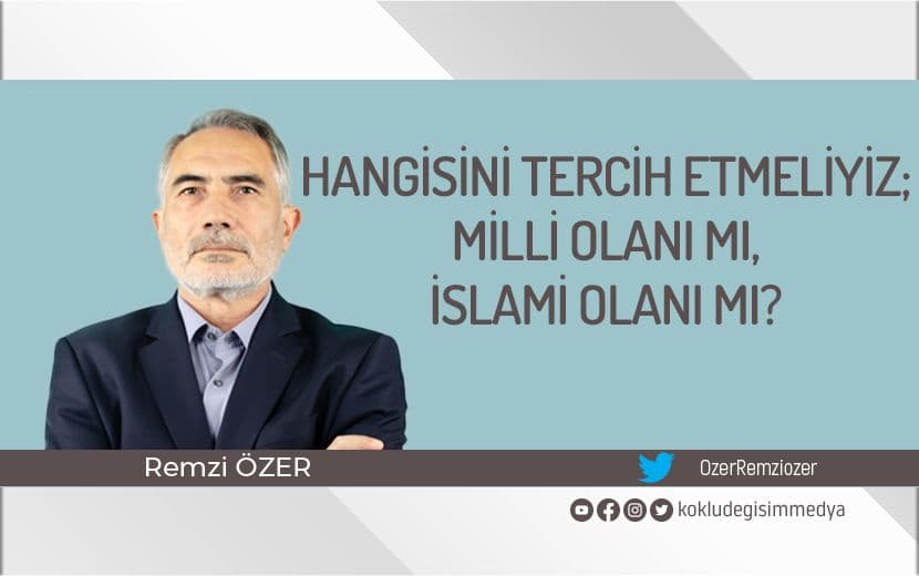 Hangisini Tercih Etmeliyiz: Milli Olanı mı, İslami Olanı mı?