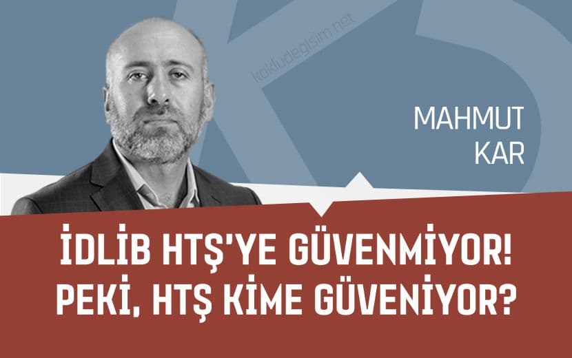 İdlib HTŞ’ye Güvenmiyor! Peki, HTŞ Kime Güveniyor?