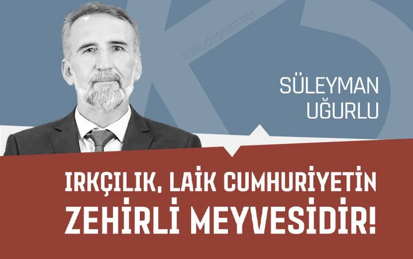 Irkçılık, Laik Cumhuriyetin Zehirli Meyvesidir!