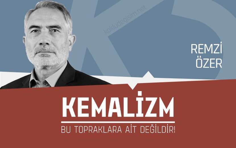 Kemalizm Bu Topraklara Ait Değildir!