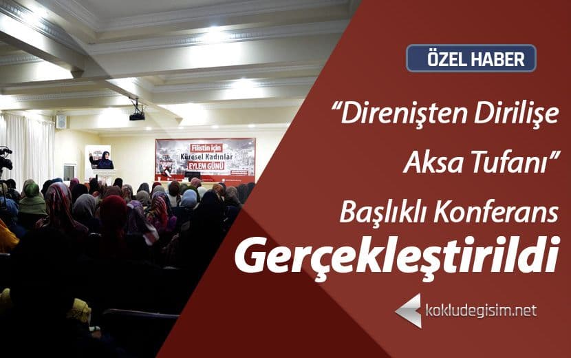 Köklü Değişim Kadın Kolları, “Direnişten Dirilişe Aksa Tufanı” Konferansını Gerçekleştirdi