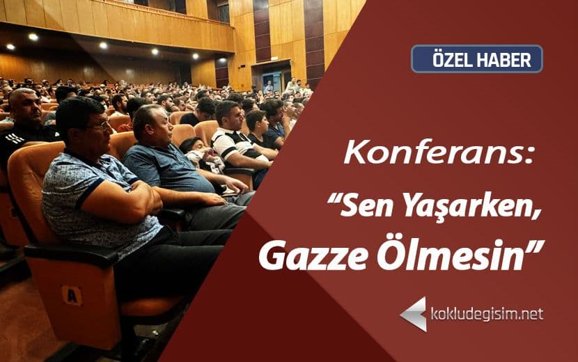 Köklü Değişim’den Kahramanmaraş’ta Konferans: “Sen Yaşarken Gazze Ölmesin!”