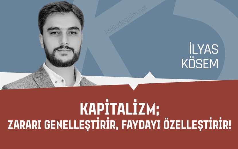Kapitalizm; Zararı Genelleştirir, Faydayı Özelleştirir!