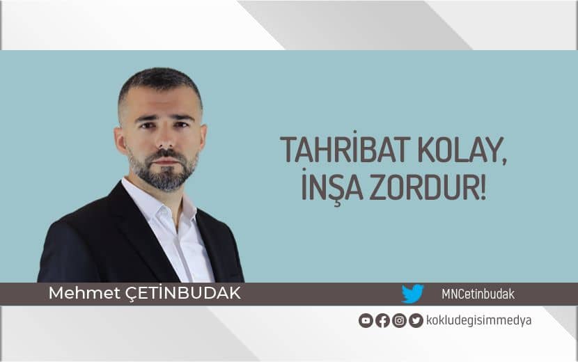 Tahribat Kolay, İnşa Zordur!