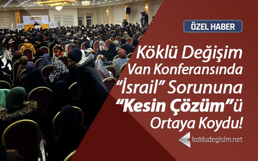 Köklü Değişim, Van'da, "‘İsrail’ Sorunu ve Filistin'in Kurtuluşu” Konulu Konferansını Gerçekleştirdi