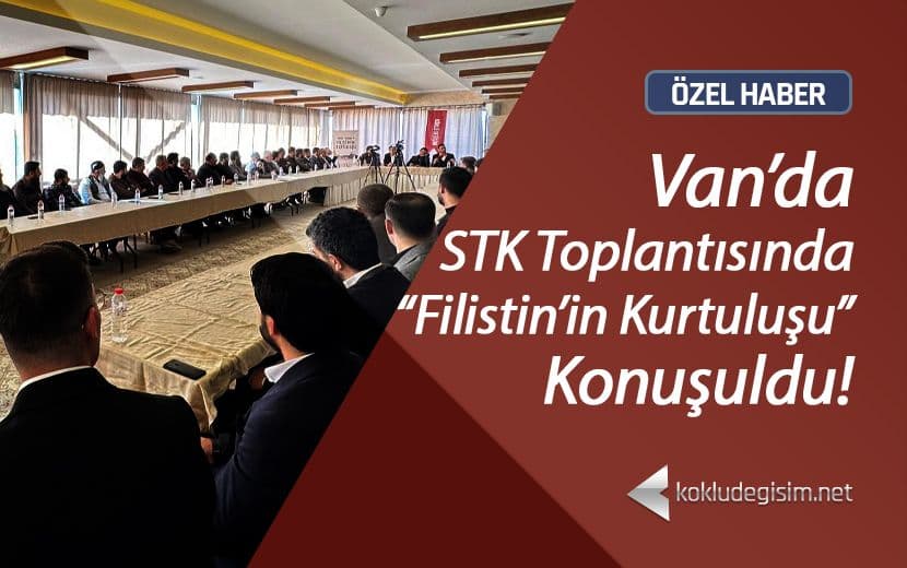 Köklü Değişim, Van'da STK Temsilcileriyle Filistin'in Kurtuluşu'nu Konuştu!
