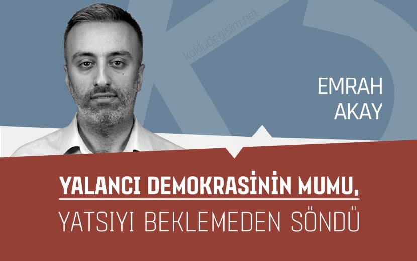 Yalancı Demokrasinin Mumu, Yatsıyı Beklemeden Söndü