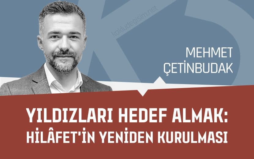 Yıldızları Hedef Almak: Hilâfet’in Yeniden Kurulması ve İslâmi Hayatın Canlanması