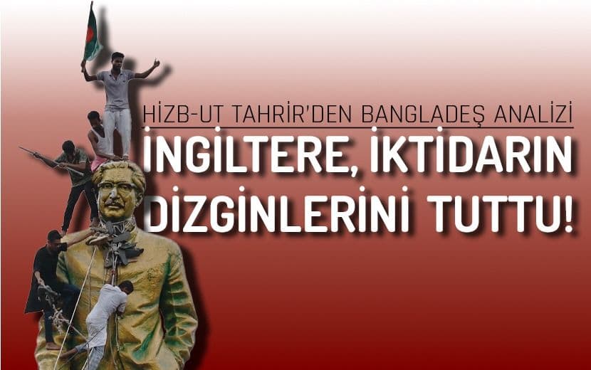 Hizb-ut Tahrir’den Bangladeş Analizi: “İngiltere, İktidarın Dizginlerini Tutmayı Başardı!”