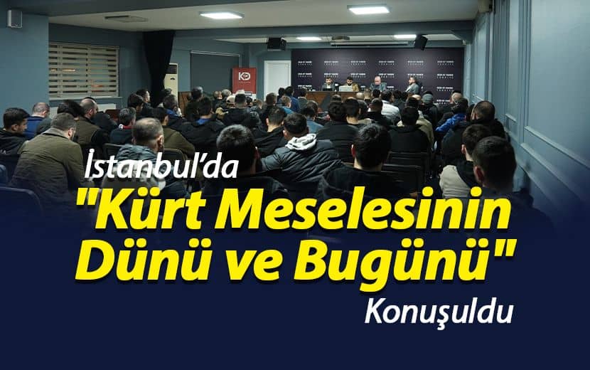 İstanbul’da "Kürt Meselesinin Dünü ve Bugünü" Konuşuldu