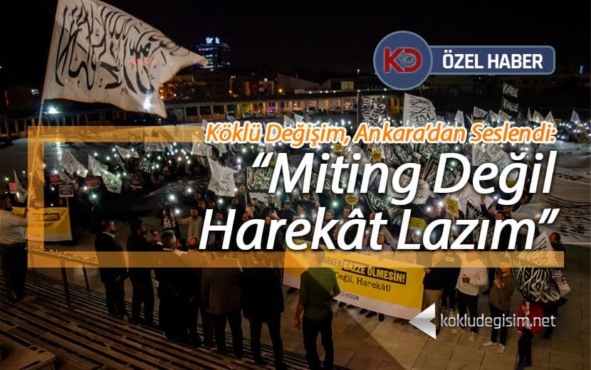 Köklü Değişim, Ankara’dan Seslendi: “Miting Değil Harekât Lazım”