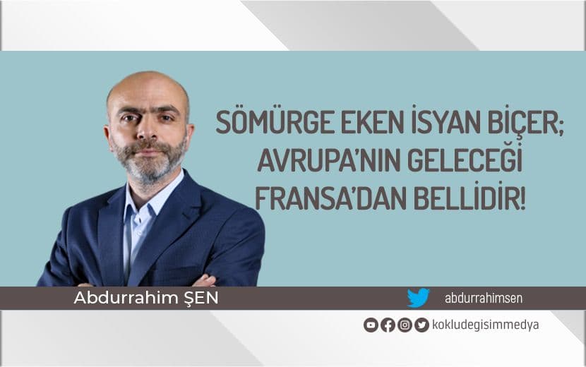 Sömürge Eken İsyan Biçer; Avrupa’nın Geleceği Fransa’dan Bellidir!