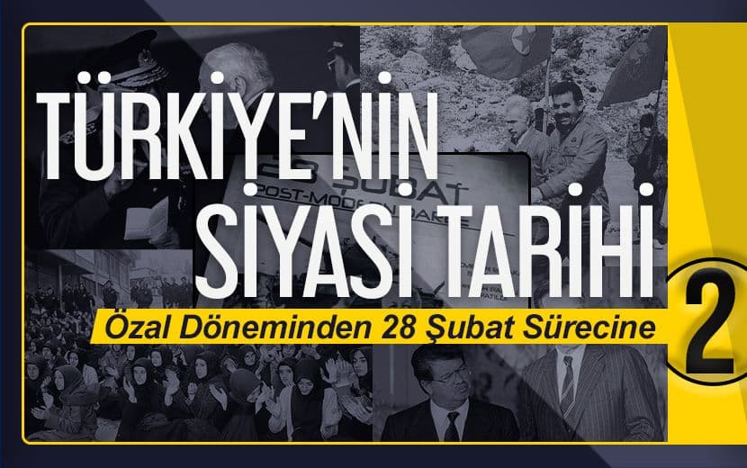 Türkiye'nin Siyasi Tarihi - 2. Bölüm: "Özal Döneminden 28 Şubat Sürecine"