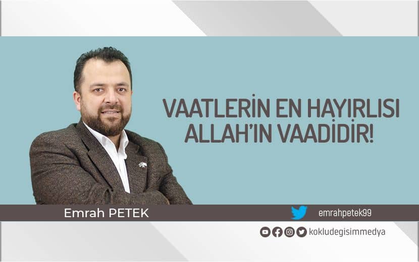 Vaatlerin En Hayırlısı Allah’ın Vaadidir!