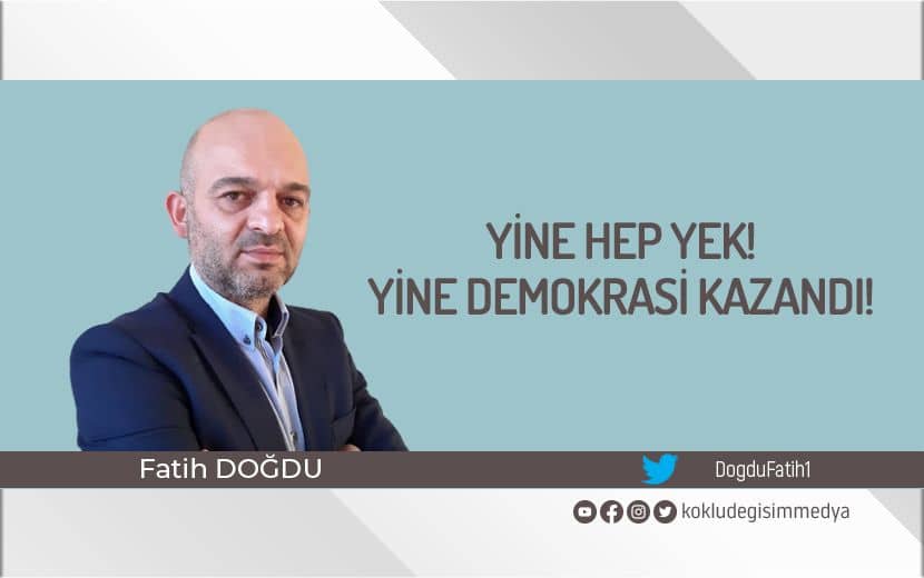 Yine Hep Yek! Yine Demokrasi Kazandı!