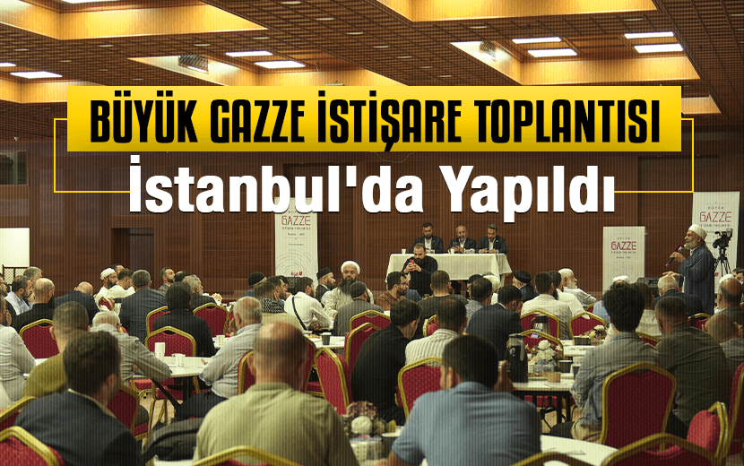 Büyük Gazze İstişare Toplantısı İstanbul’da Yapıldı