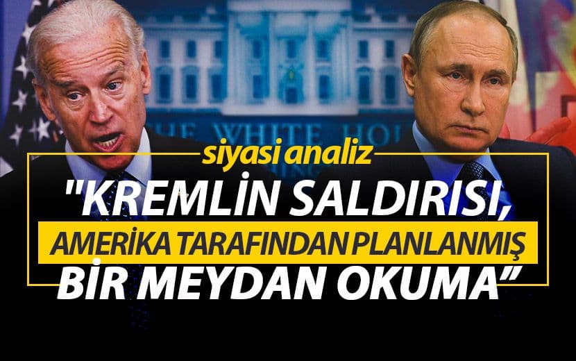Siyasi Analiz: "Kremlin Saldırısı, Amerika tarafından Planlanmış Bir Meydan Okuma"