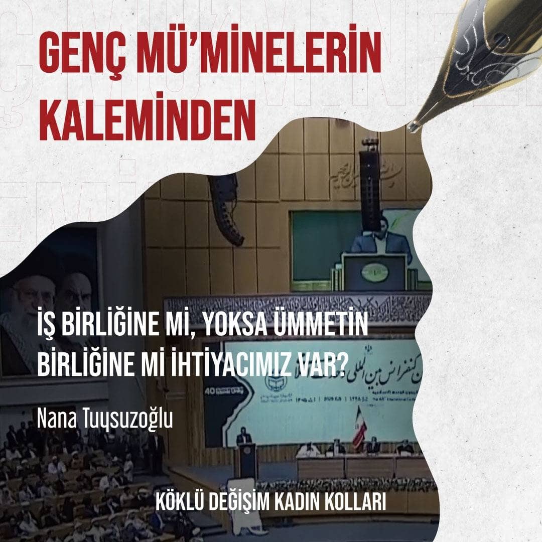 İŞ BİRLİĞİNE Mİ YOKSA ÜMMETİN BİRLİĞİNE Mİ İHTİYACIMIZ VAR?
