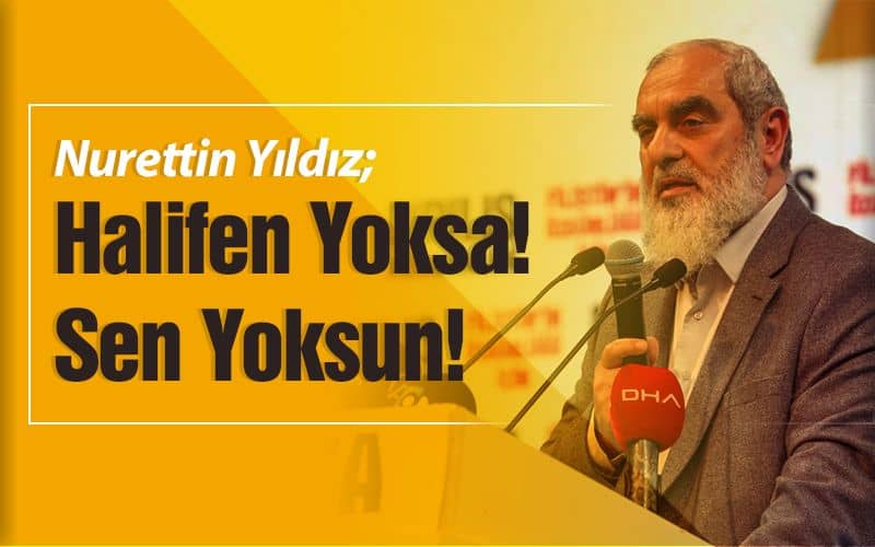 Nurettin Yıldız: “Halifen Yoksa, Yoksun Sen!”