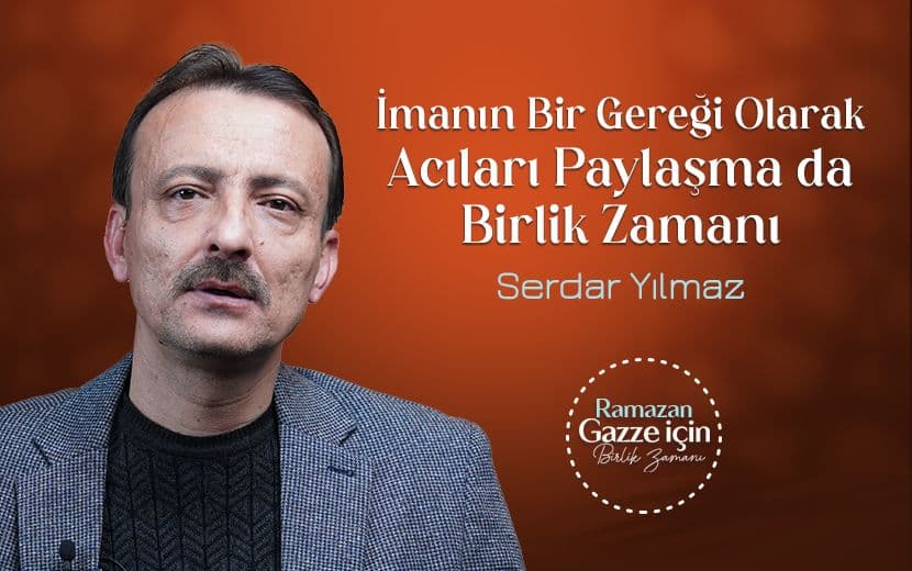 İmanın Gereği Olarak Acıları Paylaşma da Birlik Zamanı