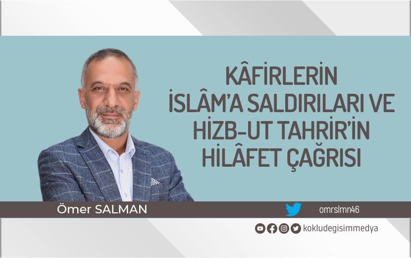 Kâfirlerin İslâm’a Saldırıları ve Hizb-ut Tahrir’in Hilâfet Çağrısı
