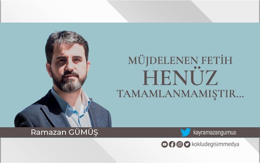 Müjdelenen Fetih Henüz Tamamlanmamıştır…