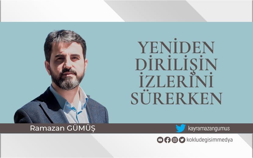 YENİDEN DİRİLİŞİN İZLERİNİ SÜRERKEN